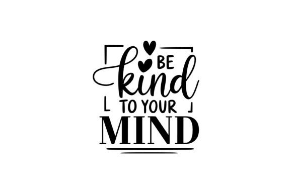 Be Kind to Your Mind Quote SVG for T-Shirt Graphics