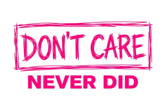 Don’t Care Never Did Sassy Quote SVG for T-Shirt Designs