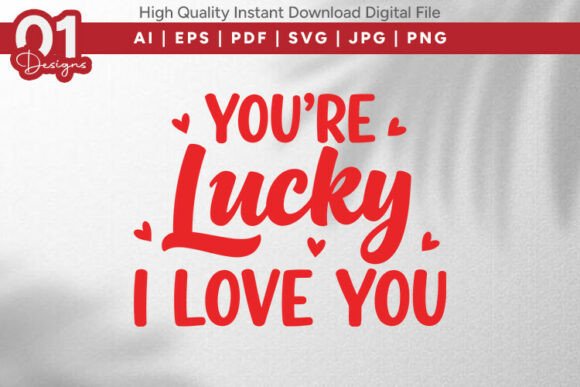 You’re Lucky I Love You SVG Graphics for T-Shirt Designs